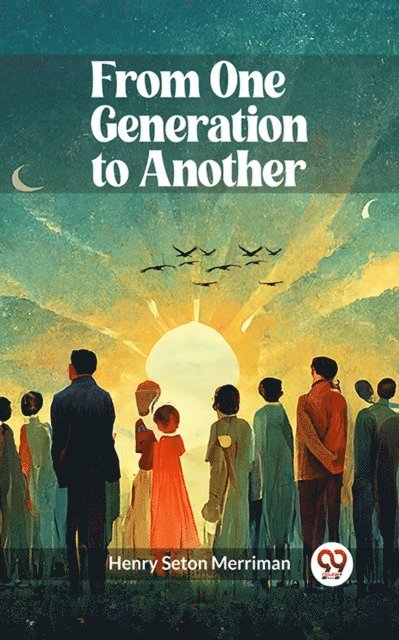 Henry Seton Merriman - From One Generation to Another, E-bok