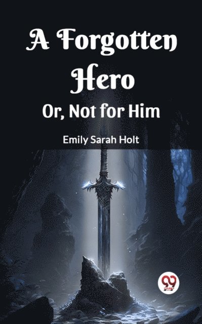 Emily Sarah Holt - Forgotten Hero Or, Not for Him, E-bok