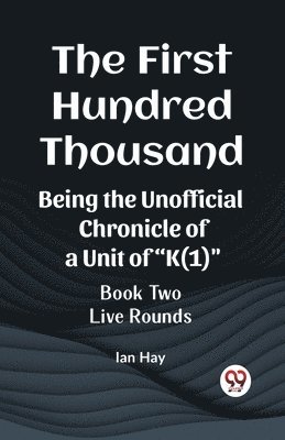 First Hundred ThousandBeing the Unofficial Chronicle of a Unit of "K(1)" BOOK TWO LIVE ROUNDS (Edition2023)