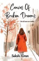 Sakshi Kiran - Canvas of Broken Dreams- not all scars are visible!, Häftad