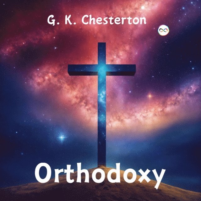 G. K. Chesterton - Orthodoxy by G. K. Chesterton, E-bok