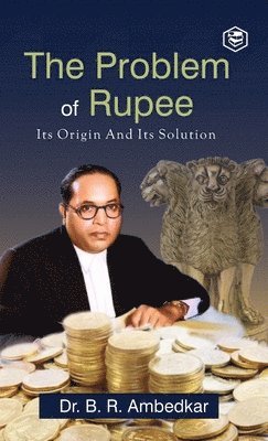 Ambedkar - Problem Of Rupee Its Origin And Its Solution, Inbunden