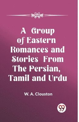W A Clouston - Group of Eastern Romances and Stories from the Persian, Tamil and Urdu (Edition2023), Häftad