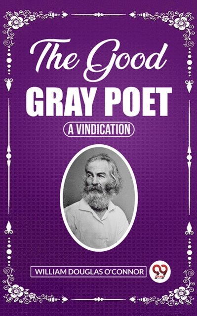 William Douglas O'Connor - Good Gray Poet A Vindication, E-bok