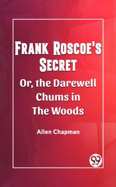 Allen Chapman - Frank Roscoe's Secret Or, the Darewell Chums in the Woods, E-bok