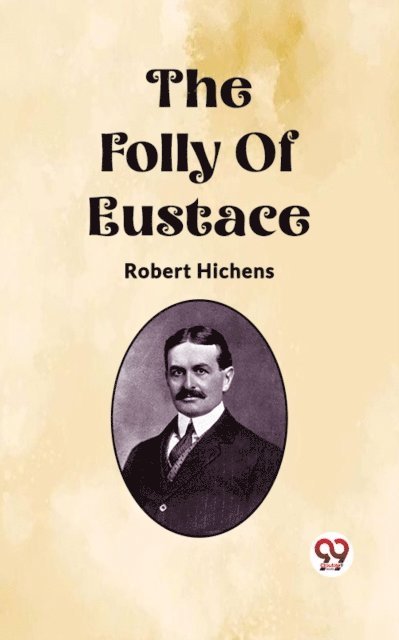 Robert Hichens - Folly Of Eustace, E-bok