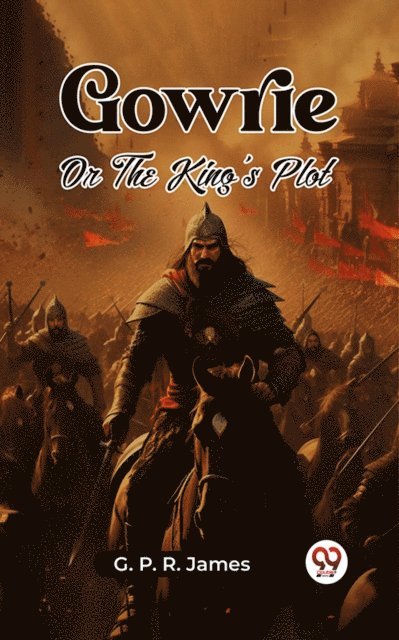 G. P. R. James - Gowrie Or The King's Plot, E-bok