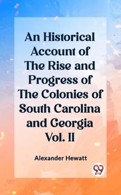 Alexander Hewatt - Historical Account of the Rise and Progress of the Colonies of South Carolina and Georgia Vol. II, E-bok. Tillgänglighet: Lägg i varukorg