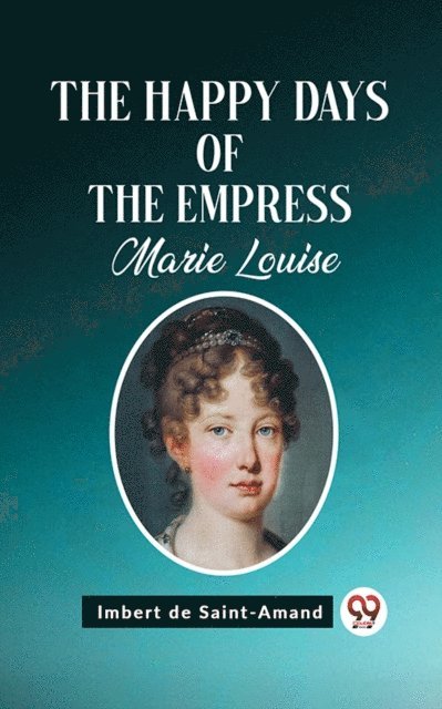 Imbert de Saint-Amand - Happy Days of the Empress Marie Louise, E-bok