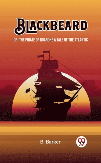 B. Barker - Blackbeard Or, The Pirate of Roanoke A Tale of the Atlantic, E-bok