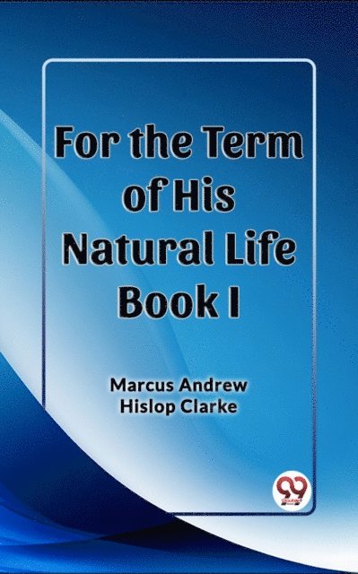 Marcus Andrew Hislop Clarke - For the Term of His Natural Life Book I, E-bok
