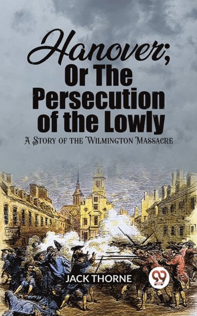 Jack Thorne - Hanover; Or The Persecution of the Lowly A Story of the Wilmington Massacre, E-bok