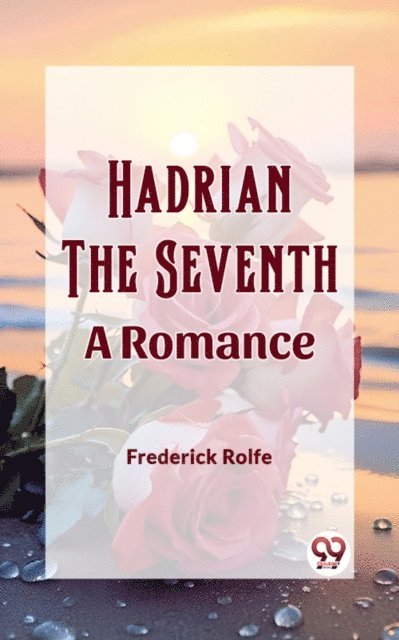 Frederick Rolfe - Hadrian the Seventh A Romance, E-bok
