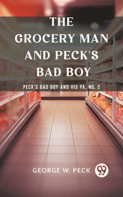 George W. Peck - Grocery Man And Peck's Bad Boy Peck's Bad Boy and His Pa, No. 2, E-bok