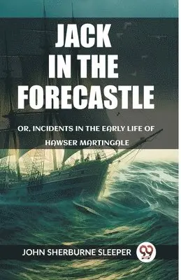John Sherburne Sleeper - Jack In The ForecastleOr, Incidents In The Early Life Of Hawser Martingale (Edition2023), Häftad. Tillgänglighet: Lägg i varukorg