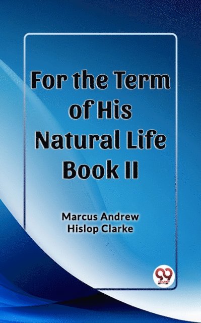 Marcus Andrew Hislop Clarke - For the Term of His Natural Life Book II, E-bok
