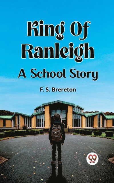 F. S. Brereton - King Of Ranleigh A School Story, E-bok