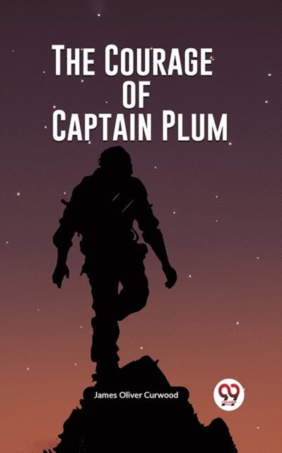 James Oliver Curwood - Courage of Captain Plum, E-bok