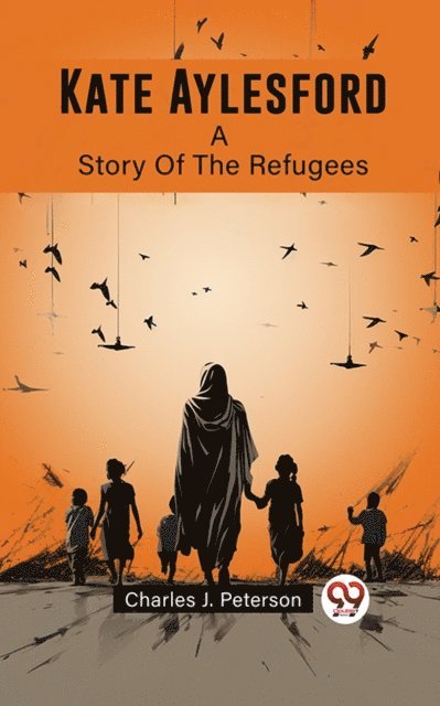 Charles J. Peterson - Kate Aylesford A Story Of The Refugees, E-bok