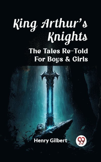 Henry Gilbert - King Arthur'S Knights The Tales Re-Told For Boys & Girls, E-bok