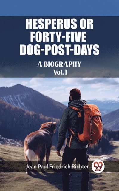 Jean Paul Friedrich Richter - Hesperus or Forty-Five Dog-Post-Days A Biography Vol. I, E-bok