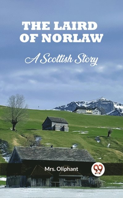 Mrs. Oliphant - Laird of Norlaw A Scottish Story, E-bok