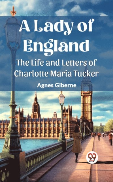 Agnes Giberne - Lady of England The Life and Letters of Charlotte Maria Tucker, E-bok