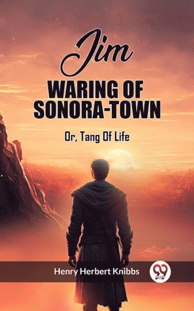 Henry Herbert Knibbs - Jim Waring Of Sonora-Town Or, Tang Of Life, E-bok