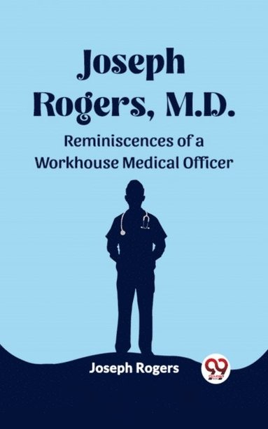 Joseph Rogers - Joseph Rogers, M.D. Reminiscences of a Workhouse Medical Officer, E-bok
