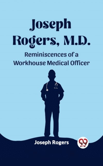 Joseph Rogers - Joseph Rogers, M.D. Reminiscences of a Workhouse Medical Officer, E-bok