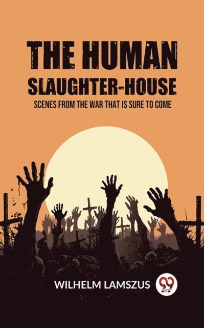 Wilhelm Lamszus - Human Slaughter-House Scenes from the War that is Sure to Come, E-bok