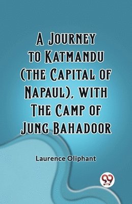 Journey to Katmandu (the Capital of Napaul), with the Camp of Jung Bahadoor (Edition2023)