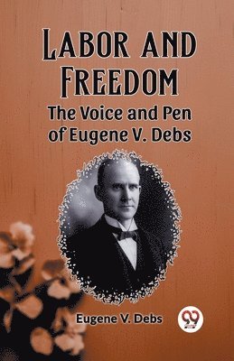 Eugene V Debs - Labor and FreedomThe Voice and Pen of Eugene V. Debs (Edition2023), Häftad