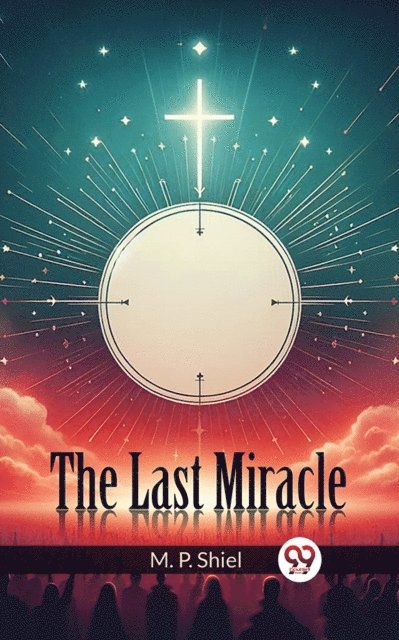 M. P. Shiel - Last Miracle, E-bok