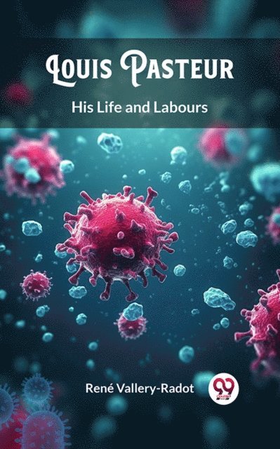 Rene Vallery-Radot - Louis Pasteur His Life and Labours, E-bok