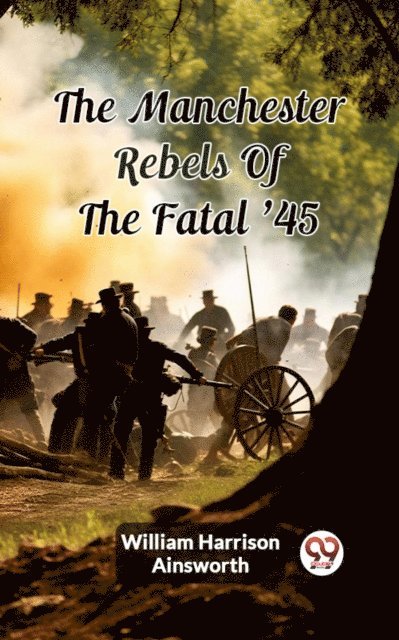 William Harrison Ainsworth - Manchester Rebels Of The Fatal '45, E-bok
