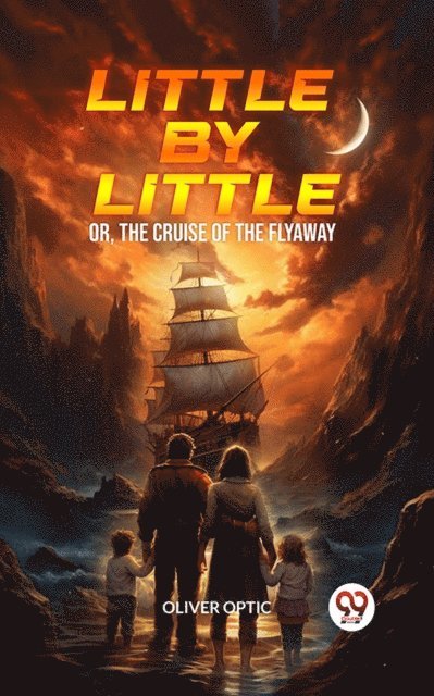 Oliver Optic - Little By Little Or, The Cruise of the Flyaway, E-bok