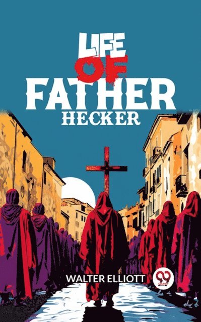 Walter Elliott - Life of Father Hecker, E-bok