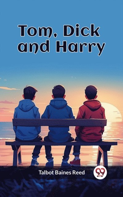 Talbot Baines Reed - Tom, Dick and Harry, E-bok