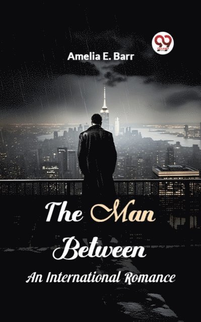 Amelia E. Barr - Man Between An International Romance, E-bok
