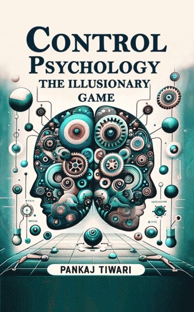 Pankaj Tiwari - Control Psychology The Illusionary Game, E-bok