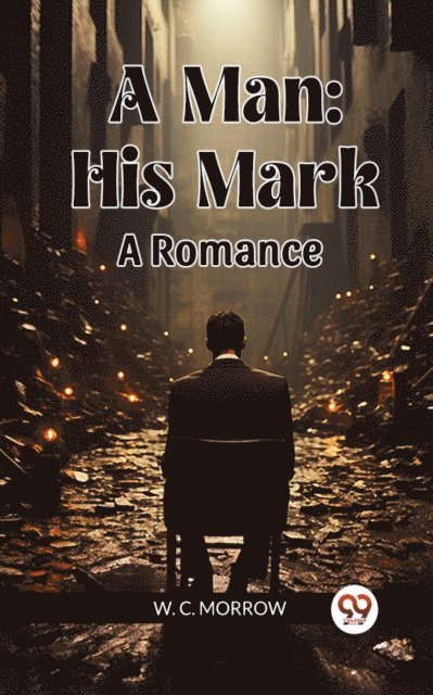 W. C. Morrow - Man: His Mark A Romance, E-bok