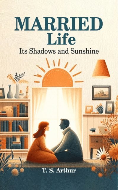 T. S. Arthur - Married Life Its Shadows and Sunshine, E-bok