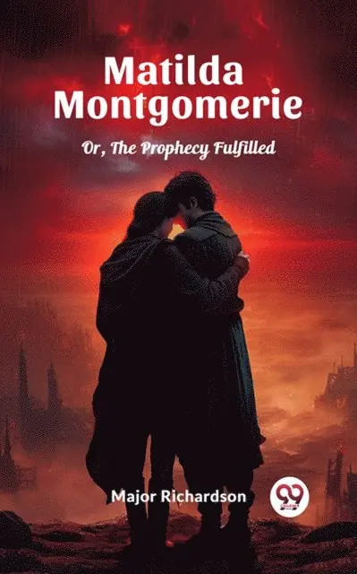 Major Richardson - Matilda Montgomerie Or, The Prophecy Fulfilled, E-bok. Tillgänglighet: Lägg i varukorg