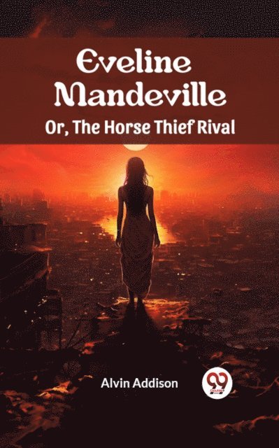 Alvin Addison - Eveline Mandeville Or, The Horse Thief Rival, E-bok. Tillgänglighet: Lägg i varukorg