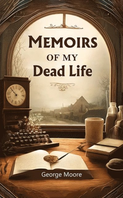 George Moore - Memoirs of My Dead Life, E-bok