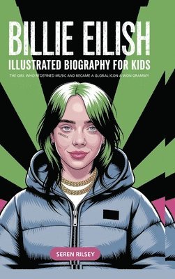 Seren Rilsey - Billie Eilish: Illustrated Biography for Kids, The Girl Who Redefined Music and Became a Global Icon & Won Grammy A MustHave Gift for Young Readers, M, Inbunden