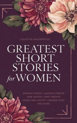 Kate Chopin, Virginia Woolf - Greatest Short Stories for Women: Timeless Tales of Strength, Love & Mystery - Including The Storm, The Yellow Wallpaper, The Namesake, Lady Susan, an, Inbunden