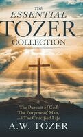 A W Tozer - Essential Tozer Collection- The Pursuit of God, The Purpose of Man and The Crucified Life., Inbunden