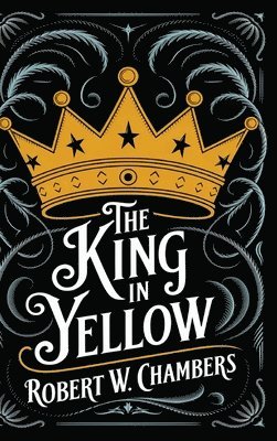 Robert W. Chambers - The King in Yellow: The Original 1895 Unabridged and Complete Edition (Robert W. Chambers Classics), Inbunden